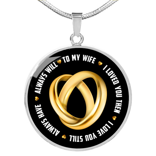 To My Wife - I Loved You Then I Love You Still - Circle Pendant Necklace